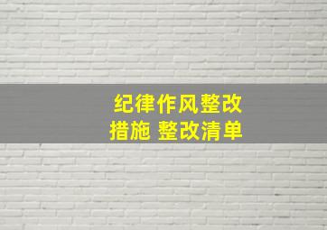 纪律作风整改措施 整改清单